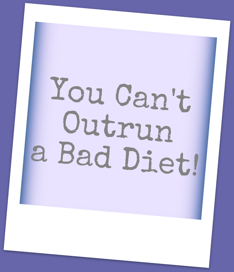 You Can't Outrun A Bad Diet | Lookingjoligood.wordpress.com