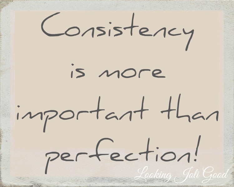 Consistency is more important than perfection! | lookingjoligood.wordpress.com