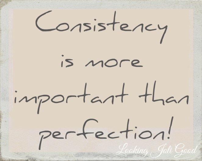 Consistency is more important than perfection! | lookingjoligood.wordpress.com