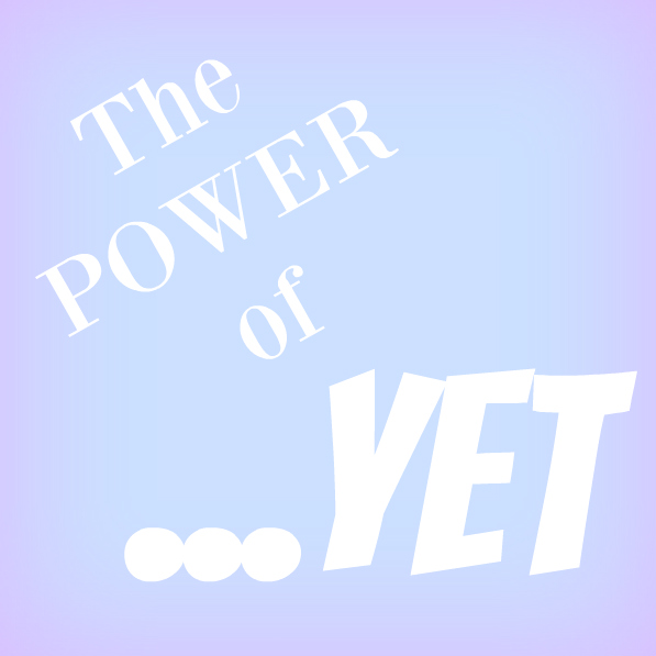 the power of yet...| looknigjoligood.wordpress.com