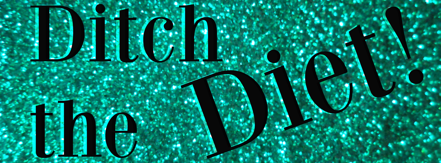 ditch the diet | lookingjoligood.wordpress.com
