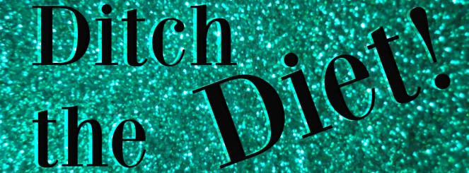 ditch the diet | lookingjoligood.wordpress.com