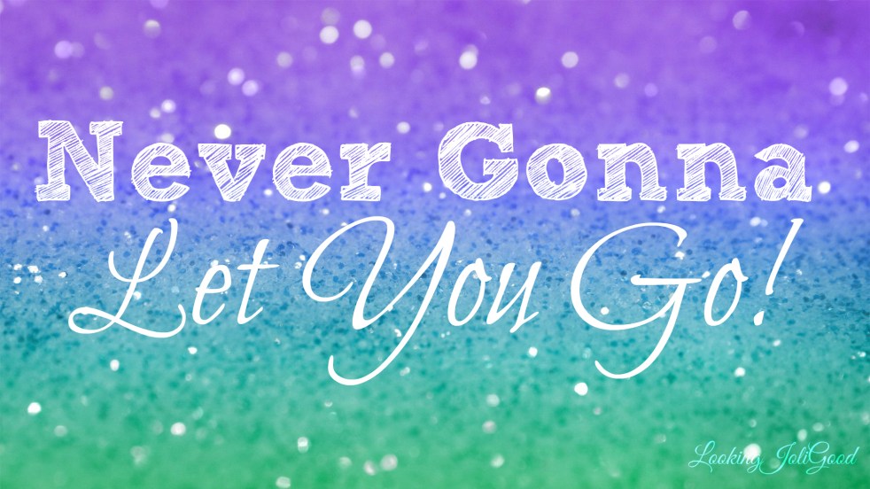 never gonna let you down | lookingjoligood.wordpress.com