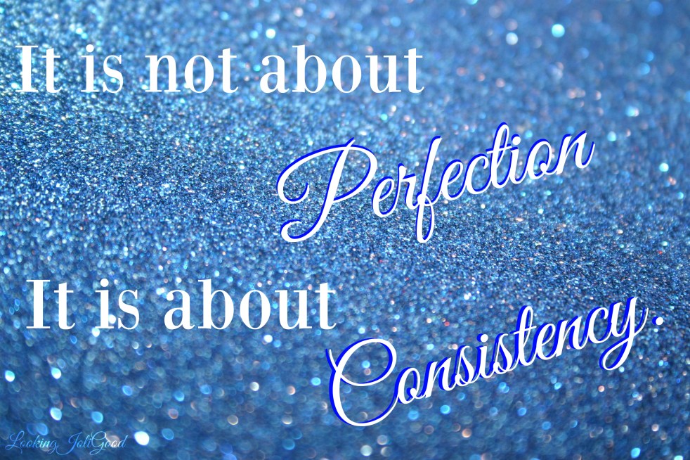 perfection and consistency | lookingjoligood.wordpress.com