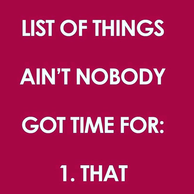 #aintnobodygottimeforthat | lookingjoligood.blog