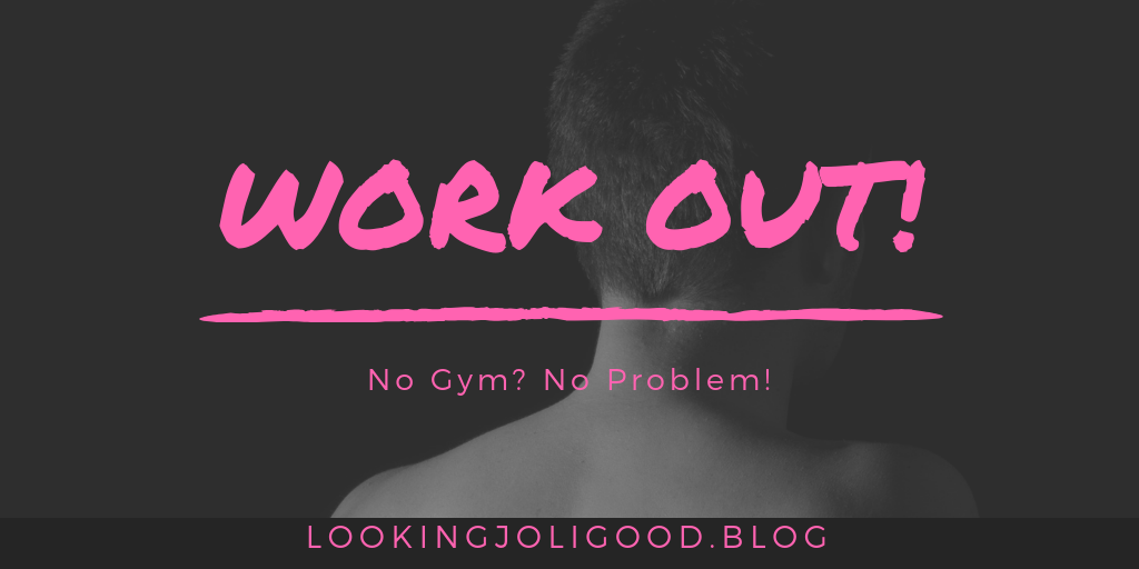 no gym no problem | lookingjoligood.blog
