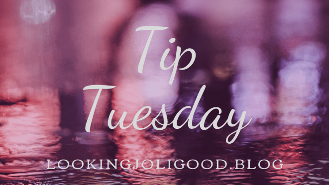 tip tuesday| lookingjoligood.blog